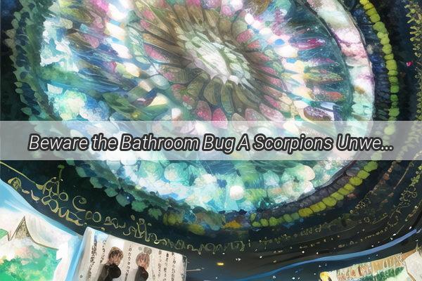 Beware the Bathroom Bug A Scorpions Unwelcome Invasion in My Dreams